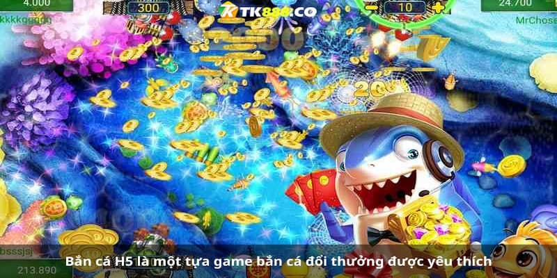 Săn cá H5 là tựa game bắn cá đổi thưởng đình đám nhất trong thị trường online